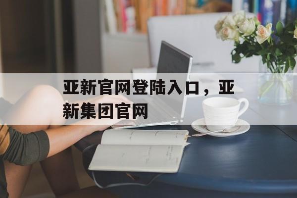 亚新官网登陆入口，亚新集团官网